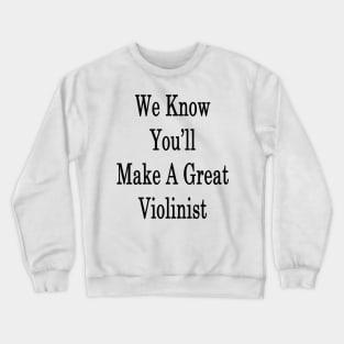 We Know You'll Make A Great Violinist Crewneck Sweatshirt